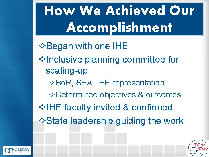 How We Achieved Our Accomplishment ²Began with one IHE ²Inclusive planning committee for scaling-up