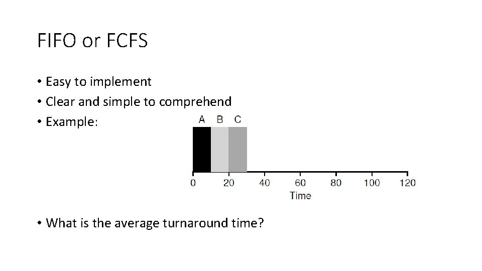 FIFO or FCFS • Easy to implement • Clear and simple to comprehend •