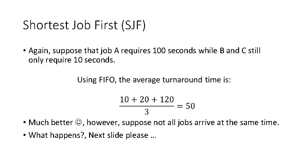 Shortest Job First (SJF) • Again, suppose that job A requires 100 seconds while