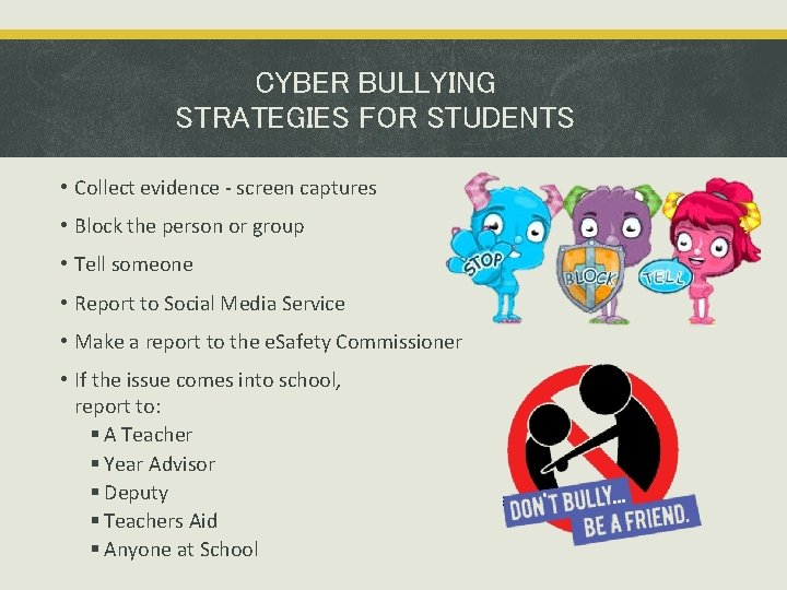 CYBER BULLYING STRATEGIES FOR STUDENTS • Collect evidence - screen captures • Block the