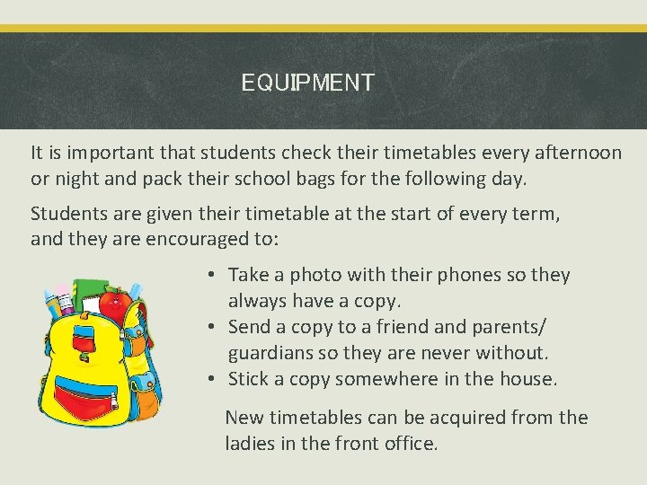 EQUIPMENT It is important that students check their timetables every afternoon or night and
