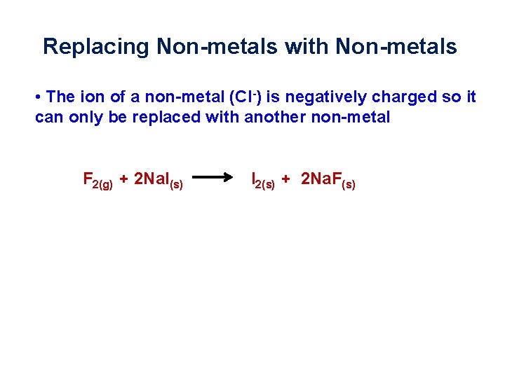 Replacing Non-metals with Non-metals • The ion of a non-metal (Cl-) is negatively charged