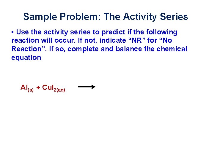 Sample Problem: The Activity Series • Use the activity series to predict if the