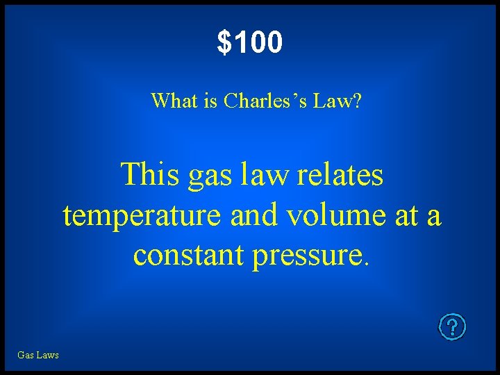$100 What is Charles’s Law? This gas law relates temperature and volume at a