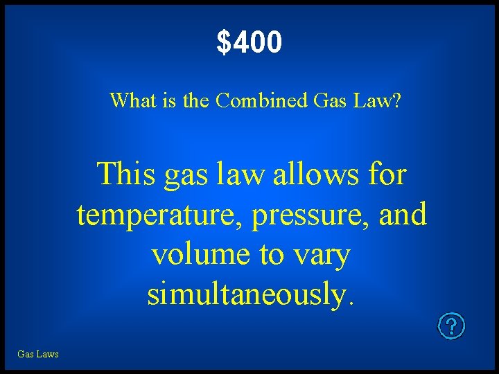 $400 What is the Combined Gas Law? This gas law allows for temperature, pressure,