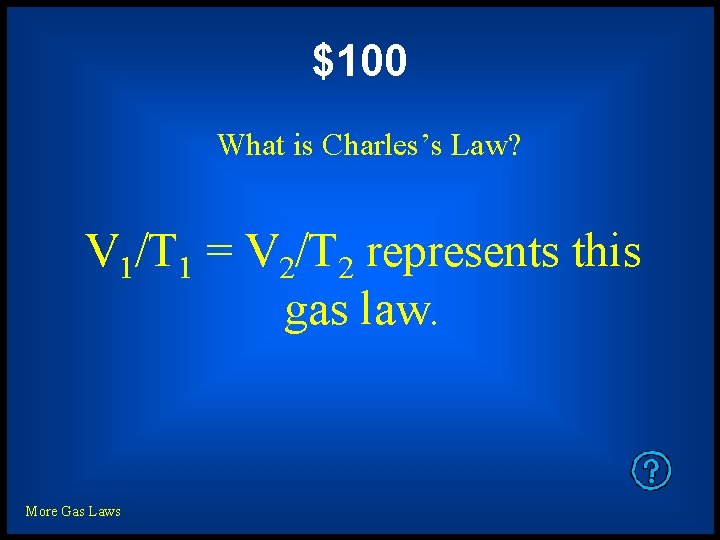 $100 What is Charles’s Law? V 1/T 1 = V 2/T 2 represents this