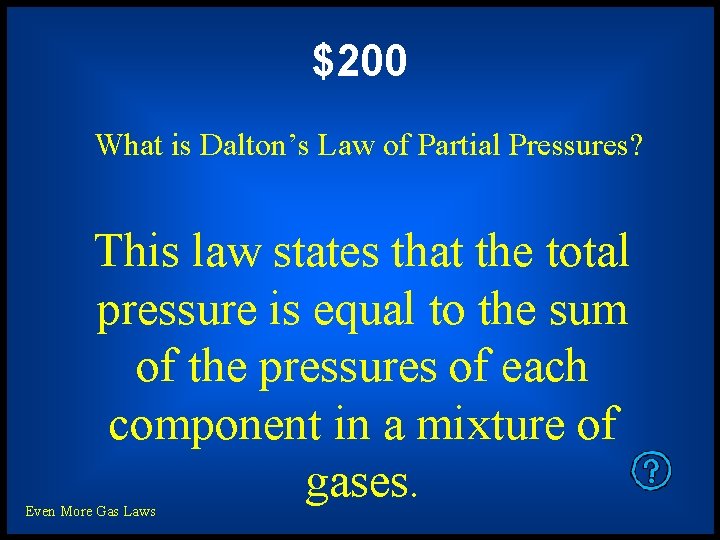 $200 What is Dalton’s Law of Partial Pressures? This law states that the total