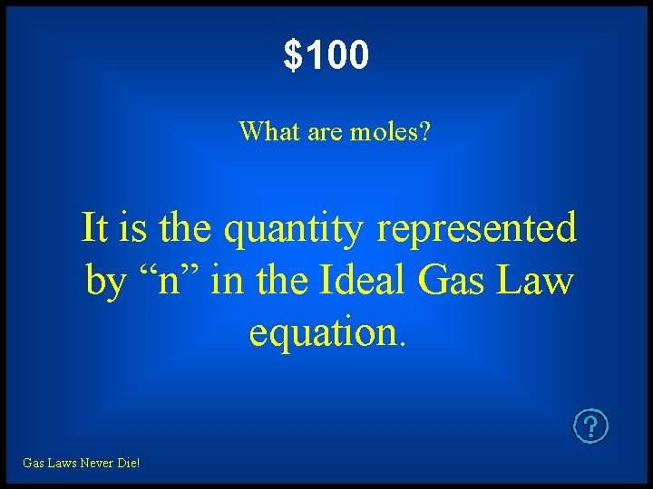 $100 What are moles? It is the quantity represented by “n” in the Ideal