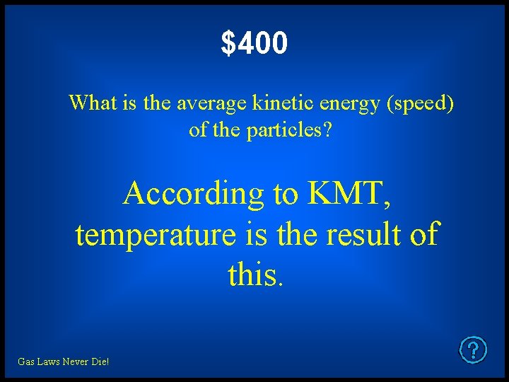 $400 What is the average kinetic energy (speed) of the particles? According to KMT,