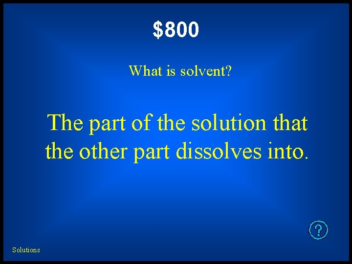 $800 What is solvent? The part of the solution that the other part dissolves