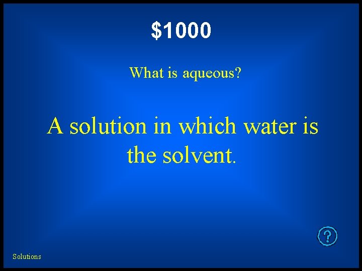 $1000 What is aqueous? A solution in which water is the solvent. Solutions 