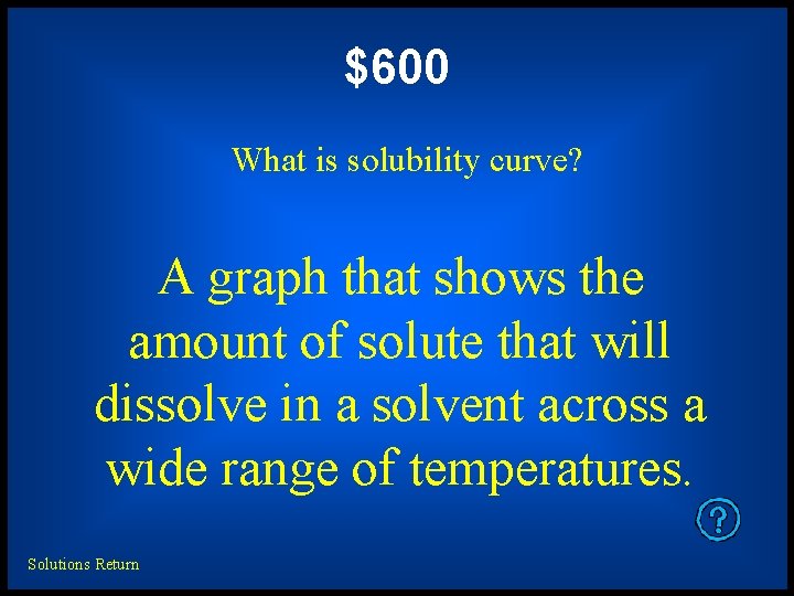 $600 What is solubility curve? A graph that shows the amount of solute that