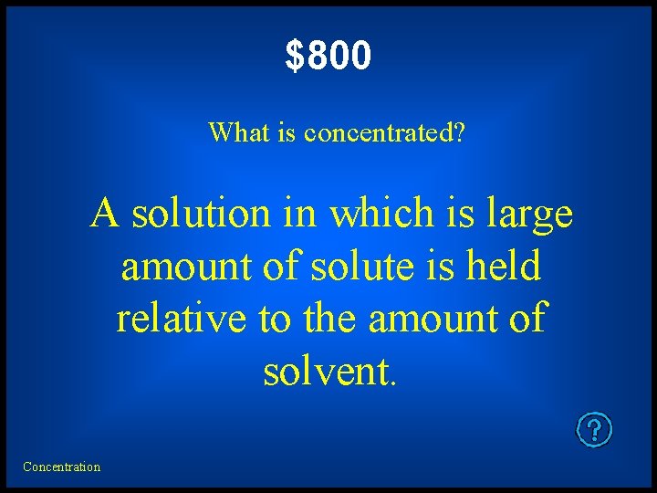 $800 What is concentrated? A solution in which is large amount of solute is