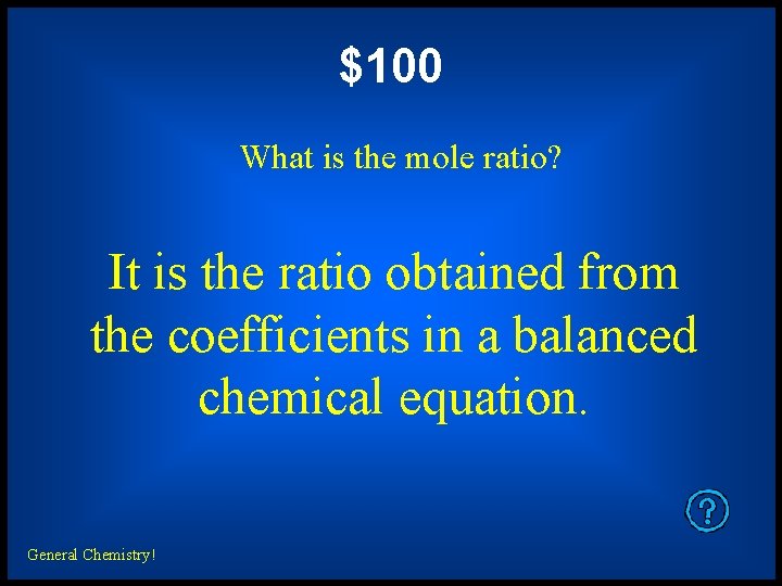 $100 What is the mole ratio? It is the ratio obtained from the coefficients