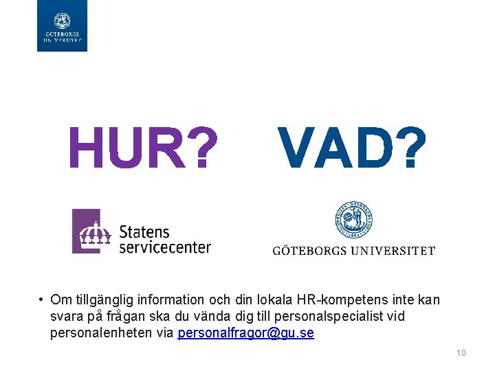 HUR? VAD? • Om tillgänglig information och din lokala HR-kompetens inte kan svara på