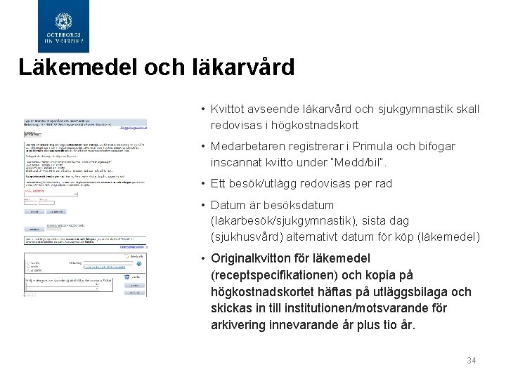 Läkemedel och läkarvård • Kvittot avseende läkarvård och sjukgymnastik skall redovisas i högkostnadskort •