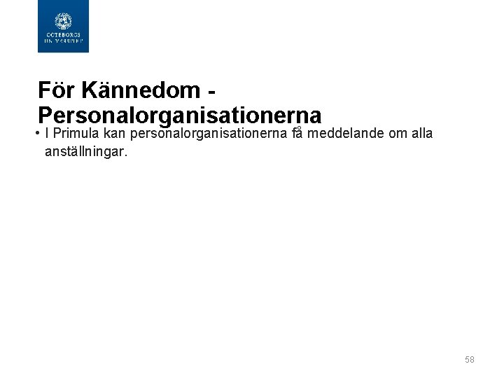 För Kännedom Personalorganisationerna • I Primula kan personalorganisationerna få meddelande om alla anställningar. 58