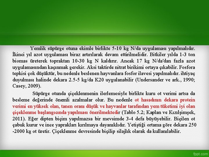 Yemlik süpürge otuna ekimle birlikte 5 -10 kg N/da uygulaması yapılmalıdır. İkinci yıl azot