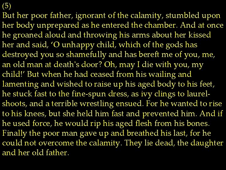 (5) But her poor father, ignorant of the calamity, stumbled upon her body unprepared