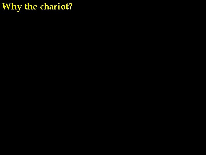 Why the chariot? 