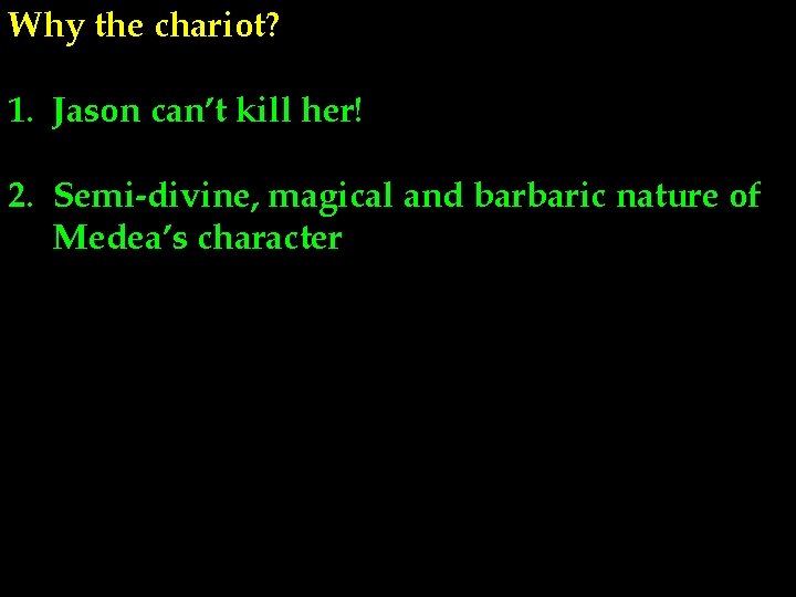 Why the chariot? 1. Jason can’t kill her! 2. Semi-divine, magical and barbaric nature