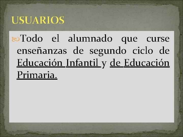 USUARIOS Todo el alumnado que curse enseñanzas de segundo ciclo de Educación Infantil y