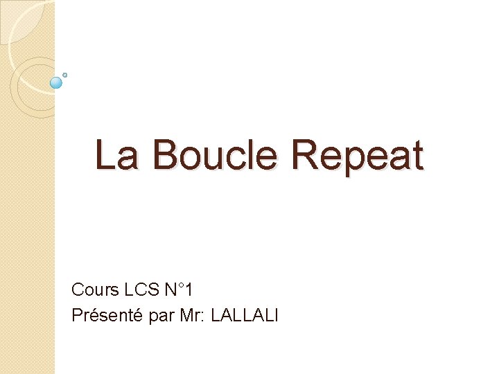 La Boucle Repeat Cours LCS N° 1 Présenté par Mr: LALLALI 