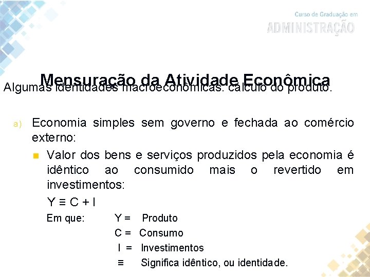 Mensuração da Atividade Econômica Algumas identidades macroeconômicas: cálculo do produto. a) Economia simples sem