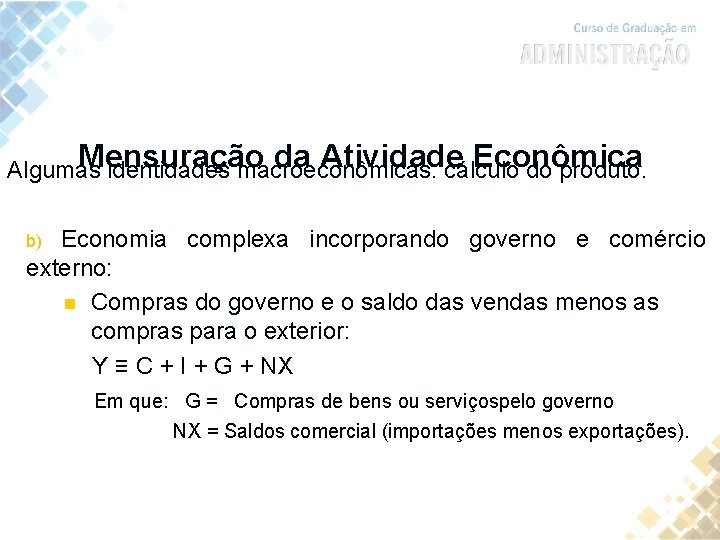 Mensuração da Atividade Econômica Algumas identidades macroeconômicas: cálculo do produto. Economia complexa incorporando governo