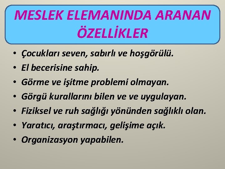 MESLEK ELEMANINDA ARANAN ÖZELLİKLER • • Çocukları seven, sabırlı ve hoşgörülü. El becerisine sahip. MESLEK ELEMANINDA ARANAN ÖZELLİKLER • • Çocukları seven, sabırlı ve hoşgörülü. El becerisine sahip.