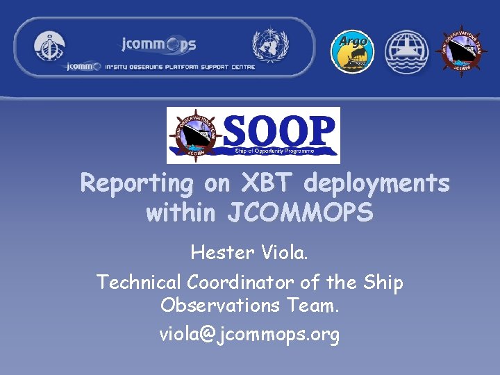 Reporting on XBT deployments within JCOMMOPS Hester Viola. Technical Coordinator of the Ship Observations