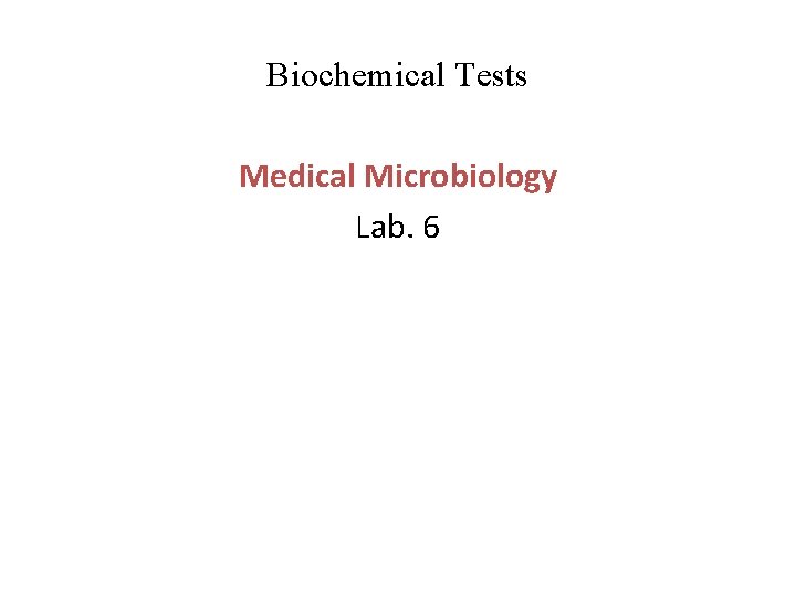 Biochemical Tests Medical Microbiology Lab. 6 