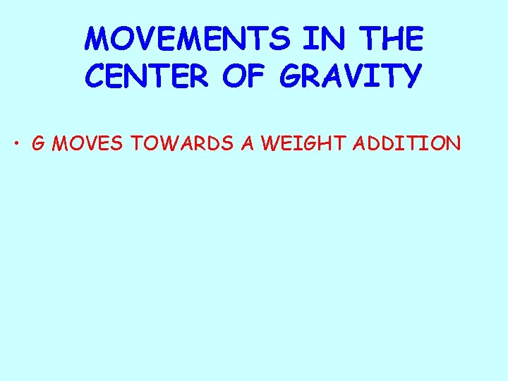 MOVEMENTS IN THE CENTER OF GRAVITY • G MOVES TOWARDS A WEIGHT ADDITION 