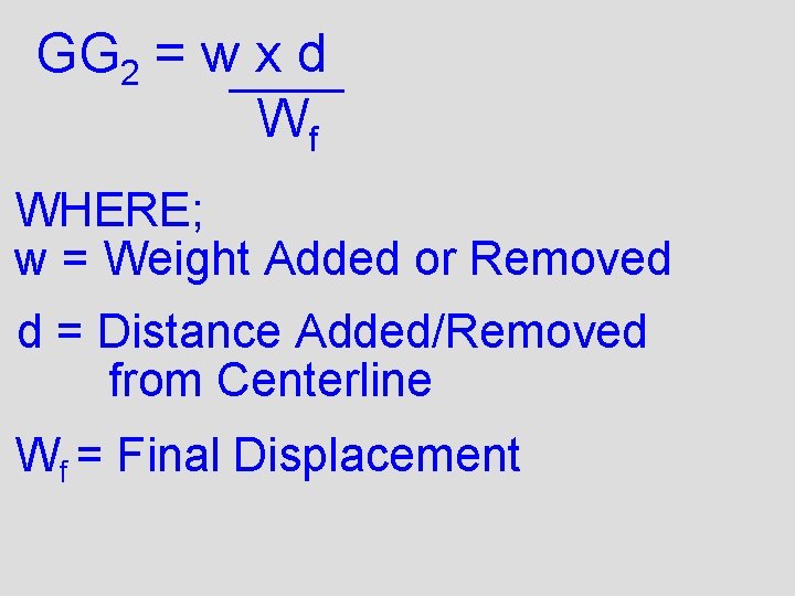 GG 2 = w x d Wf WHERE; w = Weight Added or Removed