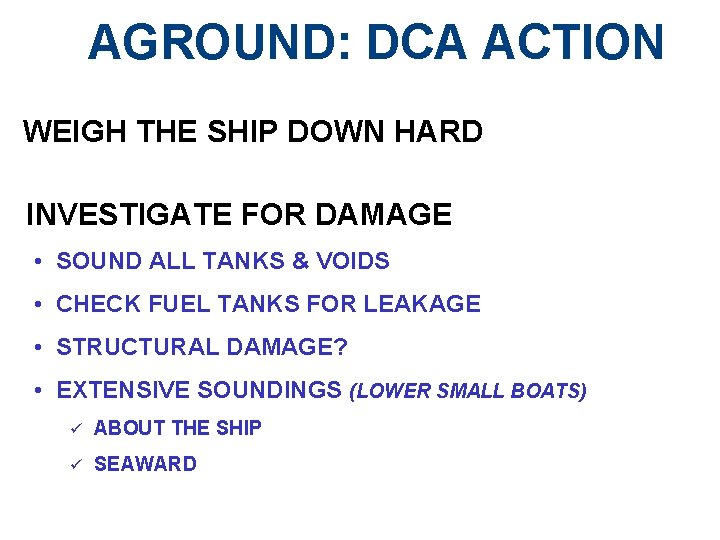 AGROUND: DCA ACTION WEIGH THE SHIP DOWN HARD INVESTIGATE FOR DAMAGE • SOUND ALL