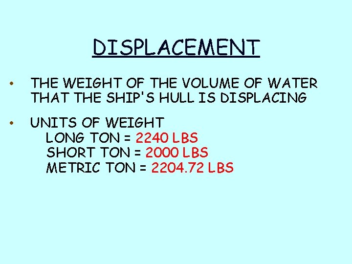 DISPLACEMENT • THE WEIGHT OF THE VOLUME OF WATER THAT THE SHIP'S HULL IS