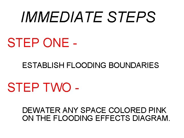 IMMEDIATE STEPS STEP ONE ESTABLISH FLOODING BOUNDARIES STEP TWO DEWATER ANY SPACE COLORED PINK