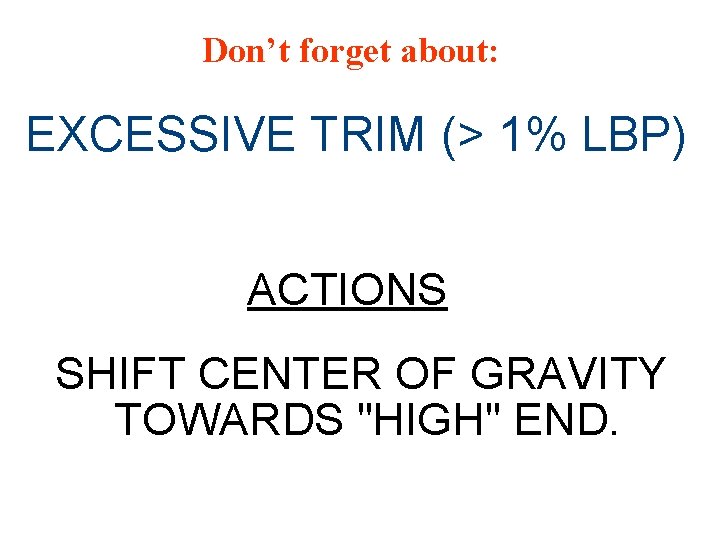 Don’t forget about: EXCESSIVE TRIM (> 1% LBP) ACTIONS SHIFT CENTER OF GRAVITY TOWARDS