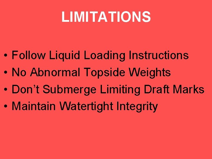 LIMITATIONS • • Follow Liquid Loading Instructions No Abnormal Topside Weights Don’t Submerge Limiting