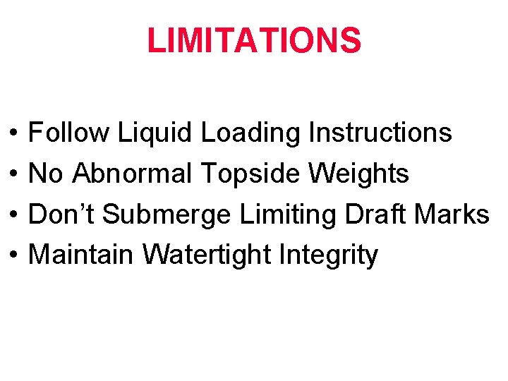 LIMITATIONS • • Follow Liquid Loading Instructions No Abnormal Topside Weights Don’t Submerge Limiting