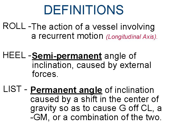 DEFINITIONS ROLL -The action of a vessel involving a recurrent motion (Longitudinal Axis). HEEL