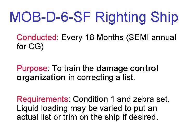 MOB-D-6 -SF Righting Ship Conducted: Every 18 Months (SEMI annual for CG) Purpose: To