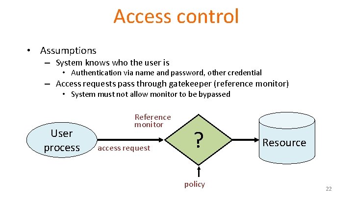 Access control • Assumptions – System knows who the user is • Authentication via