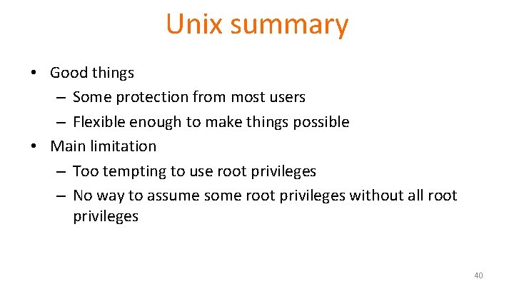 Unix summary • Good things – Some protection from most users – Flexible enough