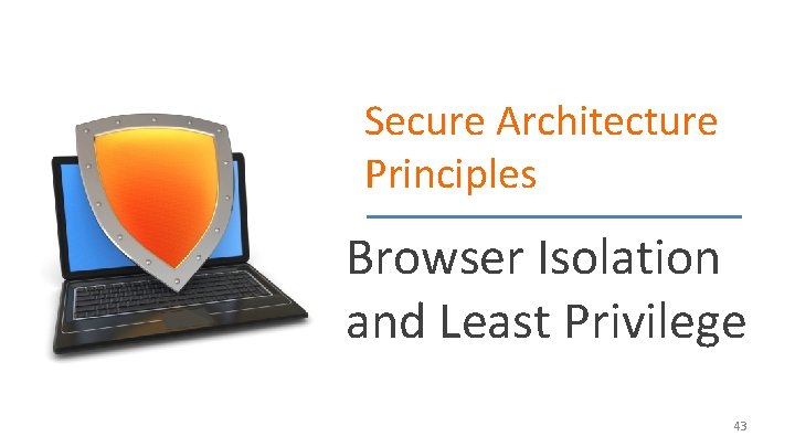 Secure Architecture Principles Browser Isolation and Least Privilege 43 