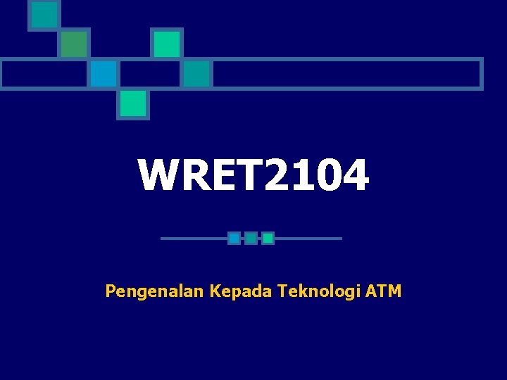 WRET 2104 Pengenalan Kepada Teknologi ATM 
