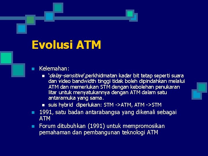 Evolusi ATM n Kelemahan: n ‘delay-sensitive’, perkhidmatan kadar bit tetap seperti suara n n