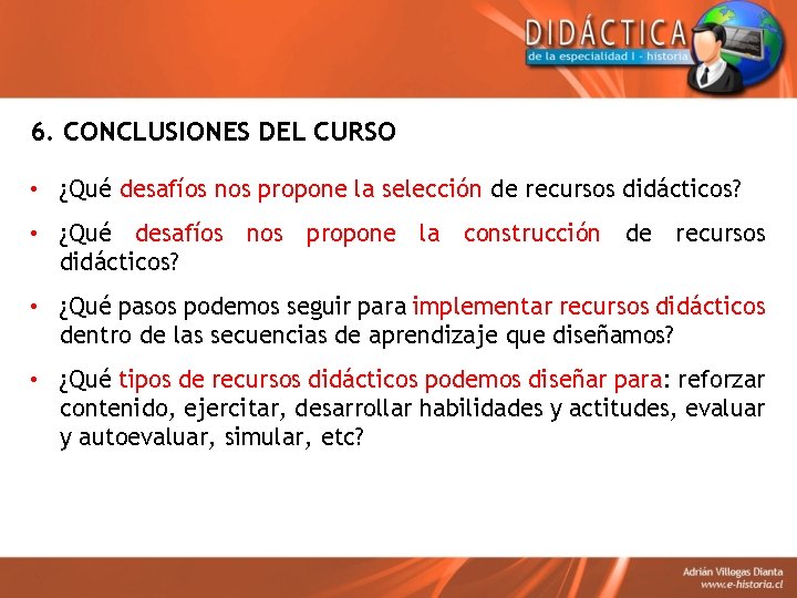 6. CONCLUSIONES DEL CURSO • ¿Qué desafíos nos propone la selección de recursos didácticos?