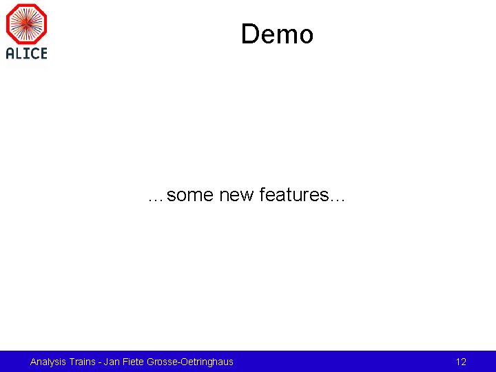 Demo …some new features… Analysis Trains - Jan Fiete Grosse-Oetringhaus 12 