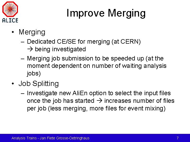 Improve Merging • Merging – Dedicated CE/SE for merging (at CERN) being investigated –